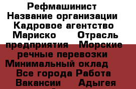 Рефмашинист › Название организации ­ Кадровое агентство "Мариско-2" › Отрасль предприятия ­ Морские, речные перевозки › Минимальный оклад ­ 1 - Все города Работа » Вакансии   . Адыгея респ.,Адыгейск г.